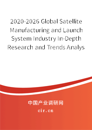 2020-2026 Global Satellite Manufacturing and Launch System Industry In-Depth Research and Trends Analysis Report