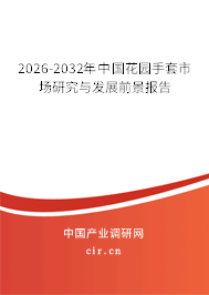 2026-2032年中國花園手套市場研究與發(fā)展前景報告 2026-2032年中國花園手套市場研究與發(fā)展前景報告