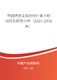 中國抗感染類藥物行業(yè)市場調(diào)研及趨勢分析(2025-2031年) 中國抗感染類藥物行業(yè)市場調(diào)研及趨勢分析(2025-2031年)