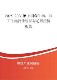 2025-2031年中國鮮牛肉、加工牛肉行業(yè)現(xiàn)狀與前景趨勢報告