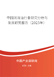 中國潤滑油行業(yè)研究分析與發(fā)展趨勢報告(2023年) 中國潤滑油行業(yè)研究分析與發(fā)展趨勢報告(2023年)