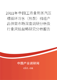2011年中國工商業(yè)用蒸汽壓縮循環(huán)冷水(熱泵)機組產(chǎn)品供需市場深度調(diào)研分析及行業(yè)風投戰(zhàn)略研究分析報告 2011年中國工商業(yè)用蒸汽壓縮循環(huán)冷水(熱泵)機組產(chǎn)品供需市場深度調(diào)研分析及行業(yè)風投戰(zhàn)略研究分析報告