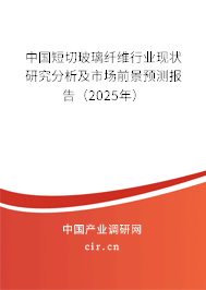 中國(guó)短切玻璃纖維行業(yè)現(xiàn)狀研究分析及市場(chǎng)前景預(yù)測(cè)報(bào)告（2025年）