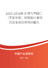 2025-2031年全球與中國(guó)二（三氯甲基）碳酸酯行業(yè)研究及發(fā)展前景預(yù)測(cè)報(bào)告