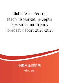 Global Wire Peeling Machine Market In-Depth Research and Trends Forecast Report 2020-2026 Global Wire Peeling Machine Market In-Depth Research and Trends Forecast Report 2020-2026