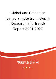 Global and China Car Sensors Industry In-Depth Research and Trends Report 2021-2027 Global and China Car Sensors Industry In-Depth Research and Trends Report 2021-2027