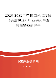 2026-2032年中國激光治療儀（頭皮護(hù)理）行業(yè)研究與發(fā)展前景預(yù)測報(bào)告