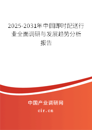 2025-2031年中國(guó)即時(shí)配送行業(yè)全面調(diào)研與發(fā)展趨勢(shì)分析報(bào)告