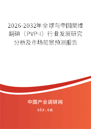 2026-2032年全球與中國聚維酮碘（PVP-I）行業(yè)發(fā)展研究分析及市場前景預(yù)測報告