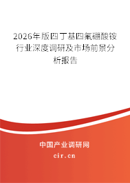 2026年版四丁基四氟硼酸銨行業(yè)深度調(diào)研及市場前景分析報(bào)告