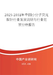 2025-2031年中國小分子熒光探針行業(yè)發(fā)展調(diào)研與行業(yè)前景分析報告 2025-2031年中國小分子熒光探針行業(yè)發(fā)展調(diào)研與行業(yè)前景分析報告