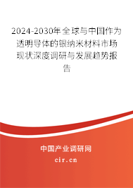 2024-2030年全球與中國(guó)作為透明導(dǎo)體的銀納米材料市場(chǎng)現(xiàn)狀深度調(diào)研與發(fā)展趨勢(shì)報(bào)告