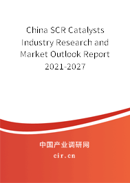 China SCR Catalysts Industry Research and Market Outlook Report 2021-2027