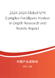 2020-2026 Global NPK Complex Fertilizers Market In-Depth Research and Trends Report 2020-2026 Global NPK Complex Fertilizers Market In-Depth Research and Trends Report