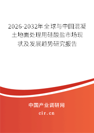 2026-2032年全球與中國混凝土地面處理用硅酸鹽市場現(xiàn)狀及發(fā)展趨勢研究報(bào)告