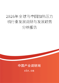 2026年全球與中國加熱壓力機行業(yè)發(fā)展調研與發(fā)展趨勢分析報告