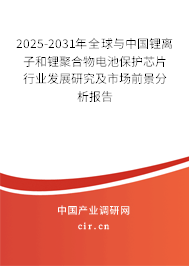 2025-2031年全球與中國鋰離子和鋰聚合物電池保護(hù)芯片行業(yè)發(fā)展研究及市場前景分析報告