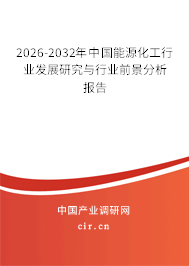 2026-2032年中國能源化工行業(yè)發(fā)展研究與行業(yè)前景分析報告