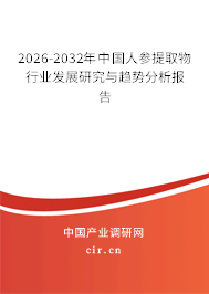 2026-2032年中國人參提取物行業(yè)發(fā)展研究與趨勢分析報告