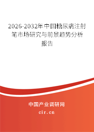 2026-2032年中國(guó)糖尿病注射筆市場(chǎng)研究與前景趨勢(shì)分析報(bào)告