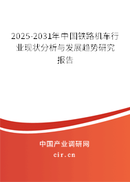 2025-2031年中國鐵路機(jī)車行業(yè)現(xiàn)狀分析與發(fā)展趨勢研究報告