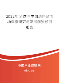 2022年全球與中國退熱貼市場調(diào)查研究與發(fā)展前景預(yù)測報告 2022年全球與中國退熱貼市場調(diào)查研究與發(fā)展前景預(yù)測報告