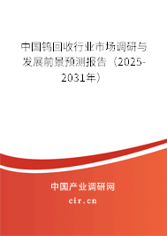 中國鎢回收行業(yè)市場調研與發(fā)展前景預測報告(2025-2031年) 中國鎢回收行業(yè)市場調研與發(fā)展前景預測報告(2025-2031年)