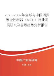 2026-2032年全球與中國消費(fèi)級微控制器（MCU）行業(yè)發(fā)展研究及前景趨勢分析報(bào)告