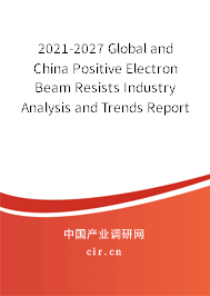 2021-2027 Global and China Positive Electron Beam Resists Industry Analysis and Trends Report