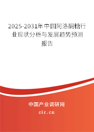 2025-2031年中國(guó)阿洛酮糖行業(yè)現(xiàn)狀分析與發(fā)展趨勢(shì)預(yù)測(cè)報(bào)告