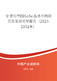 全球與中國(guó)GaSe晶體市場(chǎng)研究及發(fā)展前景報(bào)告（2025-2031年）