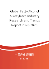 Global Fatty Alcohol Alkoxylates Industry Research and Trends Report 2020-2026