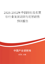 2026-2032年中國(guó)硅砂及石英砂行業(yè)發(fā)展調(diào)研與前景趨勢(shì)預(yù)測(cè)報(bào)告 2026-2032年中國(guó)硅砂及石英砂行業(yè)發(fā)展調(diào)研與前景趨勢(shì)預(yù)測(cè)報(bào)告