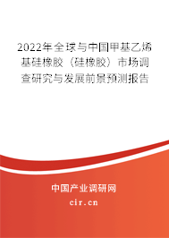 2022年全球與中國甲基乙烯基硅橡膠（硅橡膠）市場調(diào)查研究與發(fā)展前景預測報告