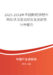 2025-2031年中國顆粒鉀肥市場現(xiàn)狀深度調(diào)研及發(fā)展趨勢分析報(bào)告 2025-2031年中國顆粒鉀肥市場現(xiàn)狀深度調(diào)研及發(fā)展趨勢分析報(bào)告