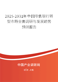2025-2031年中國(guó)零售銀行轉(zhuǎn)型市場(chǎng)全面調(diào)研與發(fā)展趨勢(shì)預(yù)測(cè)報(bào)告
