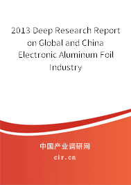 2013 Deep Research Report on Global and China Electronic Aluminum Foil Industry 2013 Deep Research Report on Global and China Electronic Aluminum Foil Industry