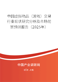 中國(guó)虛擬物品（游戲）交易行業(yè)現(xiàn)狀研究分析及市場(chǎng)前景預(yù)測(cè)報(bào)告（2025年）