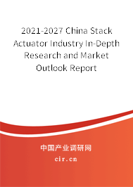 2021-2027 China Stack Actuator Industry In-Depth Research and Market Outlook Report 2021-2027 China Stack Actuator Industry In-Depth Research and Market Outlook Report