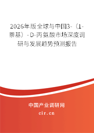 2026年版全球與中國3-（1-萘基）-D-丙氨酸市場深度調(diào)研與發(fā)展趨勢預(yù)測報(bào)告