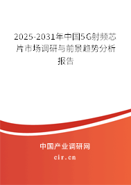 2025-2031年中國5G射頻芯片市場調(diào)研與前景趨勢分析報(bào)告 2025-2031年中國5G射頻芯片市場調(diào)研與前景趨勢分析報(bào)告