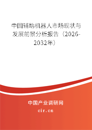 中國輔助機器人市場現(xiàn)狀與發(fā)展前景分析報告（2026-2032年）