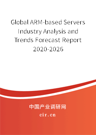 Global ARM-based Servers Industry Analysis and Trends Forecast Report 2020-2026 Global ARM-based Servers Industry Analysis and Trends Forecast Report 2020-2026