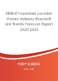 Global Hazardous Location Motors Industry Research and Trends Forecast Report 2020-2026 Global Hazardous Location Motors Industry Research and Trends Forecast Report 2020-2026