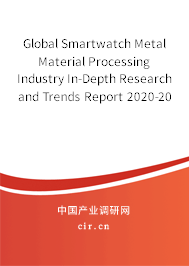 Global Smartwatch Metal Material Processing Industry In-Depth Research and Trends Report 2020-2026 Global Smartwatch Metal Material Processing Industry In-Depth Research and Trends Report 2020-2026