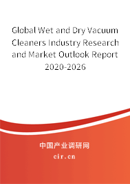 Global Wet and Dry Vacuum Cleaners Industry Research and Market Outlook Report 2020-2026 Global Wet and Dry Vacuum Cleaners Industry Research and Market Outlook Report 2020-2026