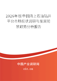 2026年版中國海上石油鉆井平臺市場現(xiàn)狀調(diào)研與發(fā)展前景趨勢分析報告