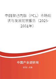 中國聚己內酯(PCL)市場現狀與發(fā)展前景報告(2025-2031年) 中國聚己內酯(PCL)市場現狀與發(fā)展前景報告(2025-2031年)
