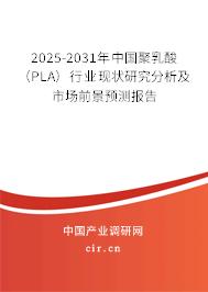 2025-2031年中國聚乳酸(PLA)行業(yè)現(xiàn)狀研究分析及市場前景預(yù)測報(bào)告 2025-2031年中國聚乳酸(PLA)行業(yè)現(xiàn)狀研究分析及市場前景預(yù)測報(bào)告