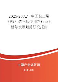 2025-2031年中國(guó)聚乙烯（PE）透氣膜專用料行業(yè)分析與發(fā)展趨勢(shì)研究報(bào)告